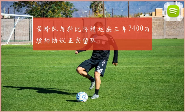 黄蜂队与科比怀特达成三年7400万续约协议正式留队