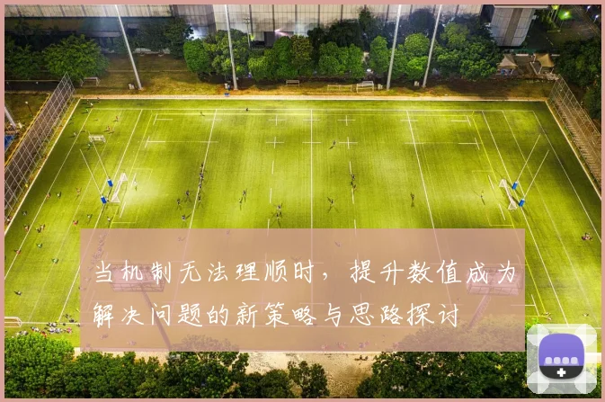 当机制无法理顺时，提升数值成为解决问题的新策略与思路探讨
