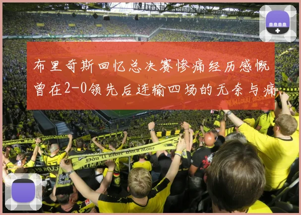 布里奇斯回忆总决赛惨痛经历感慨曾在2-0领先后连输四场的无奈与痛苦