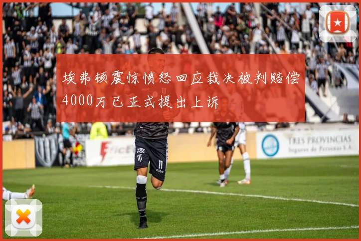 埃弗顿震惊愤怒回应裁决被判赔偿4000万已正式提出上诉